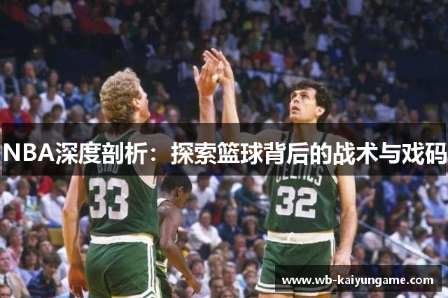 NBA深度剖析：探索篮球背后的战术与戏码