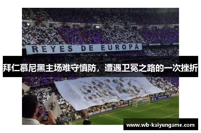 拜仁慕尼黑主场难守慎防，遭遇卫冕之路的一次挫折