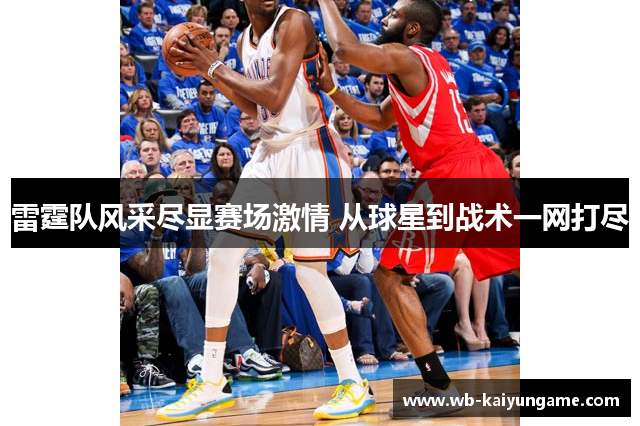 雷霆队风采尽显赛场激情 从球星到战术一网打尽