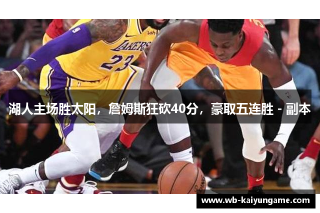 湖人主场胜太阳，詹姆斯狂砍40分，豪取五连胜 - 副本