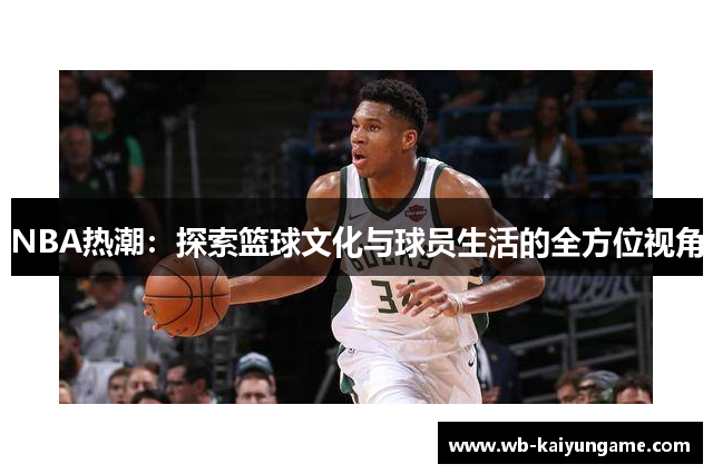 NBA热潮：探索篮球文化与球员生活的全方位视角