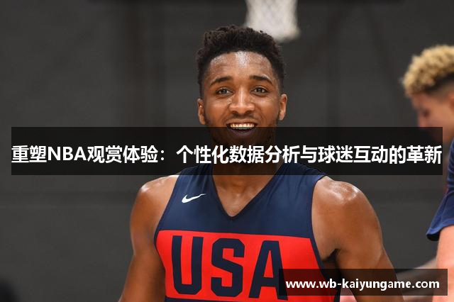 重塑NBA观赏体验：个性化数据分析与球迷互动的革新