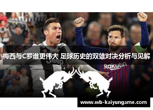 梅西与C罗谁更伟大 足球历史的双雄对决分析与见解