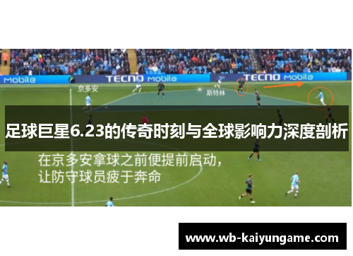 足球巨星6.23的传奇时刻与全球影响力深度剖析
