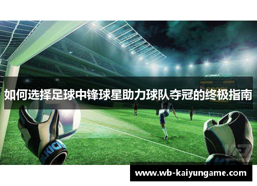 如何选择足球中锋球星助力球队夺冠的终极指南