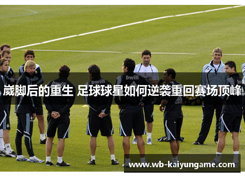 崴脚后的重生 足球球星如何逆袭重回赛场顶峰