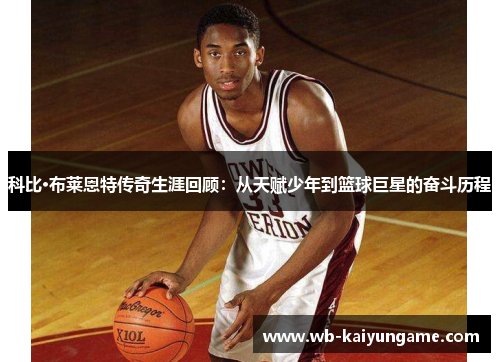 科比·布莱恩特传奇生涯回顾：从天赋少年到篮球巨星的奋斗历程