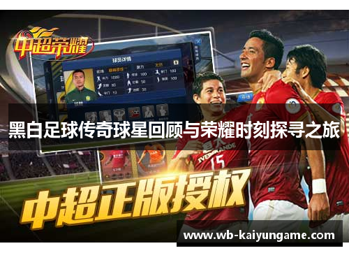 黑白足球传奇球星回顾与荣耀时刻探寻之旅